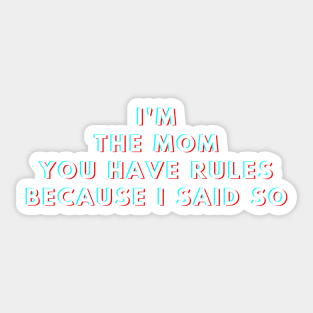 i'm the mom you have rules because i said so Sticker